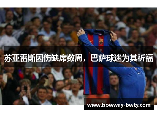 苏亚雷斯因伤缺席数周，巴萨球迷为其祈福