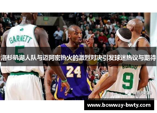 洛杉矶湖人队与迈阿密热火的激烈对决引发球迷热议与期待