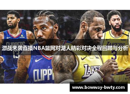 激战来袭直播NBA篮网对湖人精彩对决全程回顾与分析