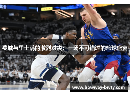 费城与里士满的激烈对决：一场不可错过的篮球盛宴